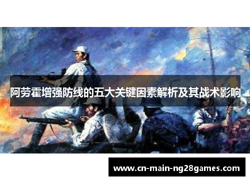 阿劳霍增强防线的五大关键因素解析及其战术影响 阿劳霍增强防线的五大关键因素解析及其战术影响