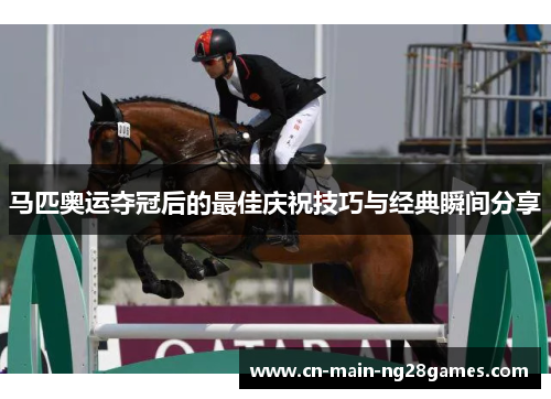 马匹奥运夺冠后的最佳庆祝技巧与经典瞬间分享