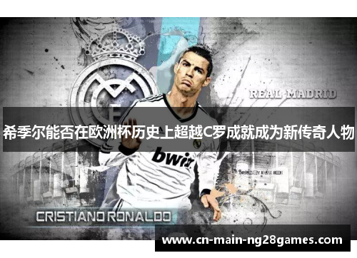 希季尔能否在欧洲杯历史上超越C罗成就成为新传奇人物
