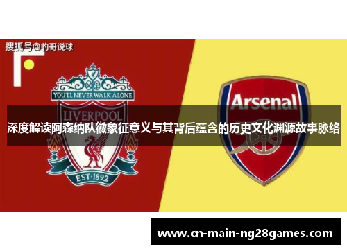深度解读阿森纳队徽象征意义与其背后蕴含的历史文化渊源故事脉络