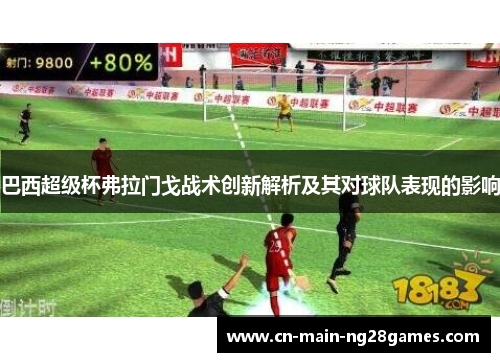 巴西超级杯弗拉门戈战术创新解析及其对球队表现的影响