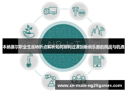 本纳赛尔职业生涯转折点解析如何顺利过渡到新俱乐部的挑战与机遇