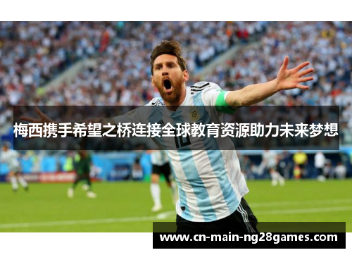 梅西携手希望之桥连接全球教育资源助力未来梦想