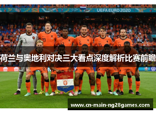 荷兰与奥地利对决三大看点深度解析比赛前瞻
