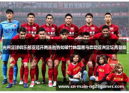 光州足球俱乐部亚冠开局连胜势如破竹韩国黑马震动亚洲足坛再登巅